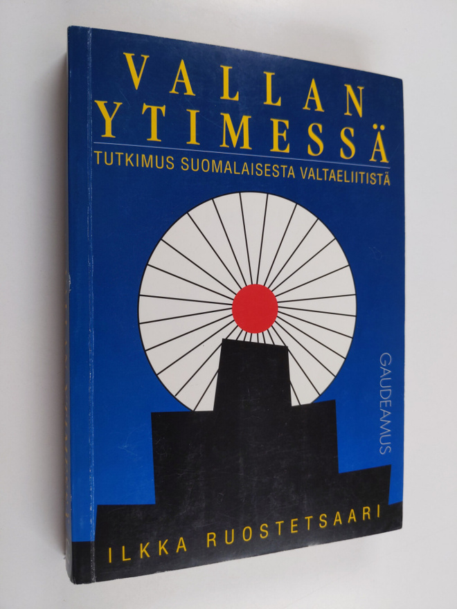 Ilkka Ruostetsaari : Vallan ytimessä : tutkimus suomalais...