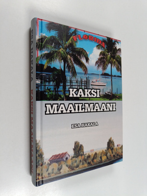Esa Hakala : Kaksi maailmaani : siirtolaisen muistelmia j...