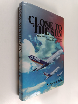 Stephen Aris : Close to the Sun : How Airbus Challenged A...