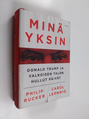Philip Rucker : Minä yksin : Donald Trump ja Valkoisen ta...