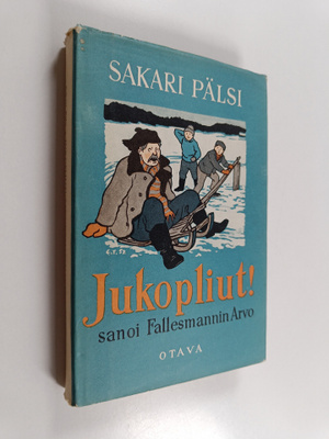 Sakari Pälsi : Jukopliut! sanoi fallesmannin Arvo : uusia...