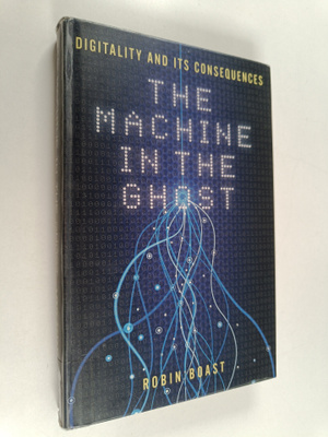 Robin Boast : The machine in the ghost : digitality and i...