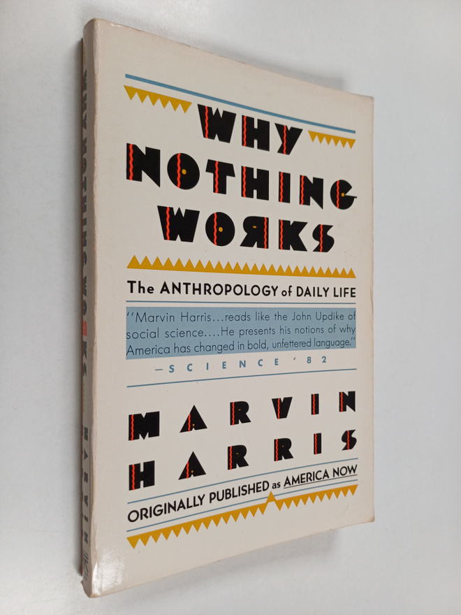 Marvin Harris : Why Nothing Works : the anthropology of d...