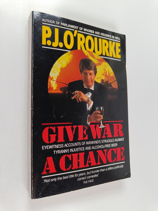 P. J. O'Rourke : Give War a Chance - Eyewitness Accounts ...