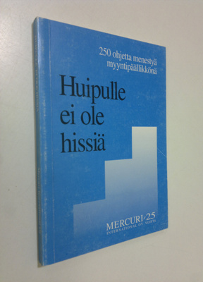 Huipulle ei ole hissiä : 250 ohjetta menestyä myyntipääll...