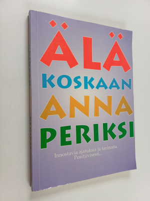 Älä koskaan anna periksi : tarinat ja ajatukset on koottu...