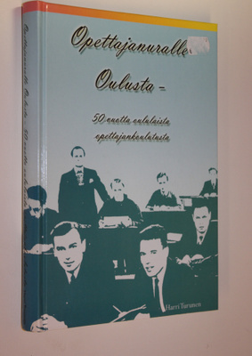 Harri Turunen : Opettajanuralle Oulusta : 50 vuotta oulul...
