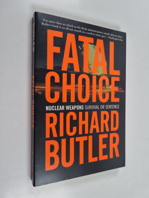 Richard Butler : Fatal Choice - Nuclear Weapons : Surviva...