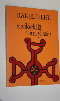 Rakel Liehu : Savikielellä minä ylistän