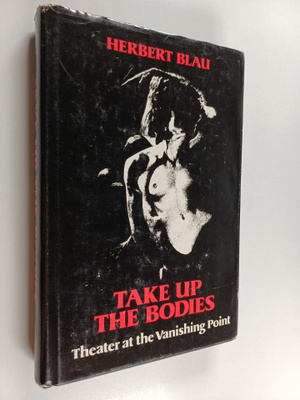 Herbert Blau : Take up the bodies : theater at the vanish...
