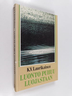 K. V. Laurikainen : Luonto puhuu Luojastaan : uuden todel...