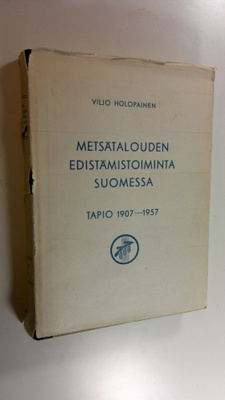 Viljo Holopainen : Metsätalouden edistämistoiminta Suomes...