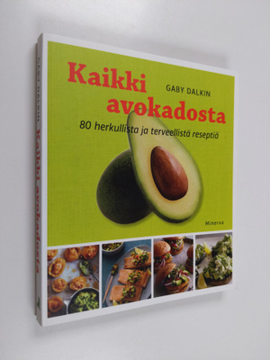 Gaby Dalkin : Kaikki avokadosta : 80 herkullista ja terve...