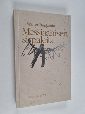 Walter Benjamin : Messiaanisen sirpaleita : kirjoituksia ...