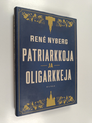 Rene Nyberg : Patriarkkoja ja oligarkkeja