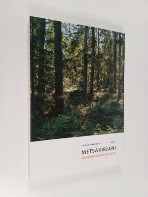 Tuula Koskenniemi : Metsäkirjani : metsänomistajan opas