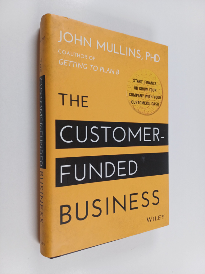 John Walker Mullins : The customer-funded business : star...