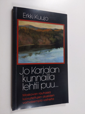 Erkki Kuujo : Jo Karjalan kunnailla lehtii puu : Moskovan...