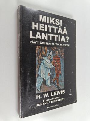 H. W. Lewis : Miksi heittää lanttia : hyvien päätösten ti...