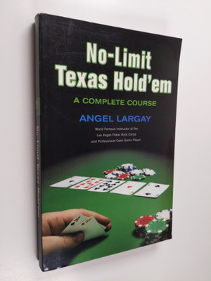 Angel Largay : No-Limit Texas Hold'em - A Complete Course