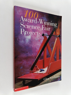 Glen Vecchione : 100 Award-winning Science Fair Projects