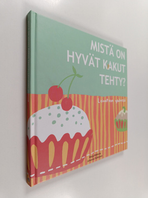 Maija Miikkola : Mistä on hyvät kakut tehty : leivotaan y...