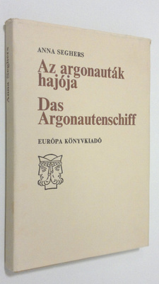 Anna Seghers : Az argonautak hajoja = Das Argonautenschiff