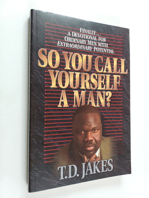 T. D. Jakes : So You Call Yourself a Man? - A Devotional ...