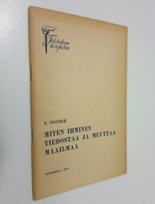 E. Fischer : Miten ihminen tiedostaa ja muuttaa maailmaa