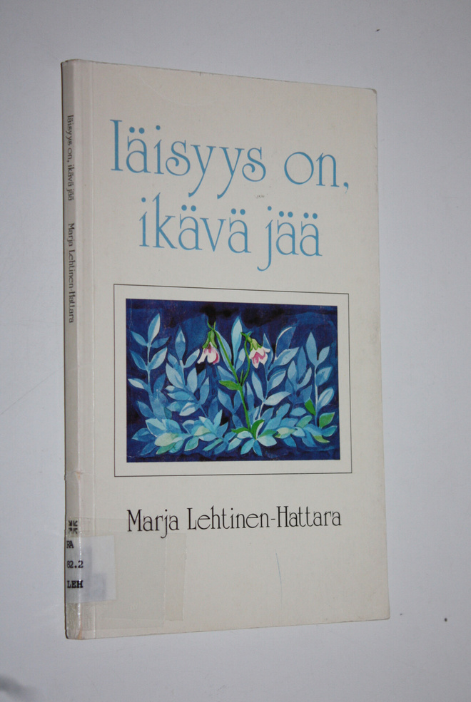 Marja Lehtinen-Hattara : Iäisyys on, ikävä jää