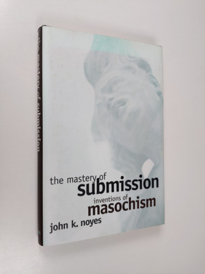 John K. Noyes : The Mastery of Submission: Inventions of ...