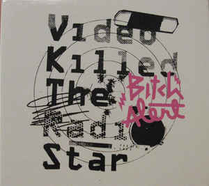 Bitch Alert - Video killed the radio star