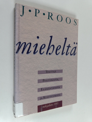 J. P. Roos : Mieheltä : tekstejä politiikasta, elämäntava...