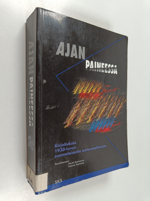 Ajan paineessa : kirjoituksia 1930-luvun suomalaisesta aa...