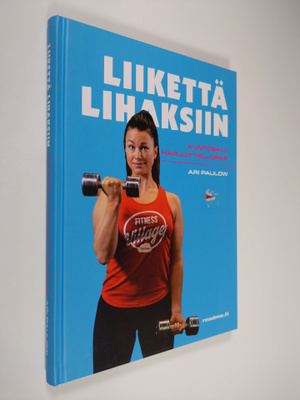 Ari Paulow : Liikettä lihaksiin : kuntosaliharjoitteluopas