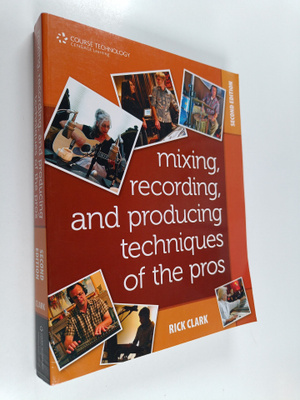 Rick Clark : Mixing, Recording, and Producing Techniques ...
