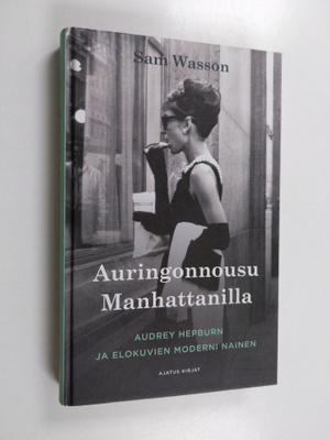 Sam Wasson : Auringonnousu Manhattanilla : Audrey Hepburn...