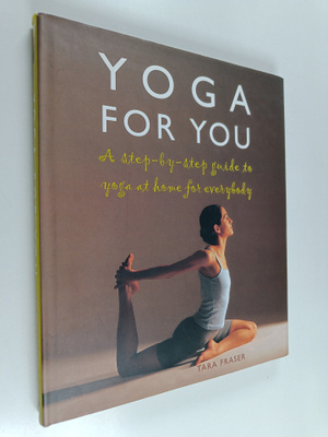Tara Fraser : Yoga for You - A Step-by-step Guide to Yoga...