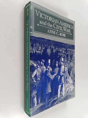 Anne C. Rose : Victorian America and the civil war