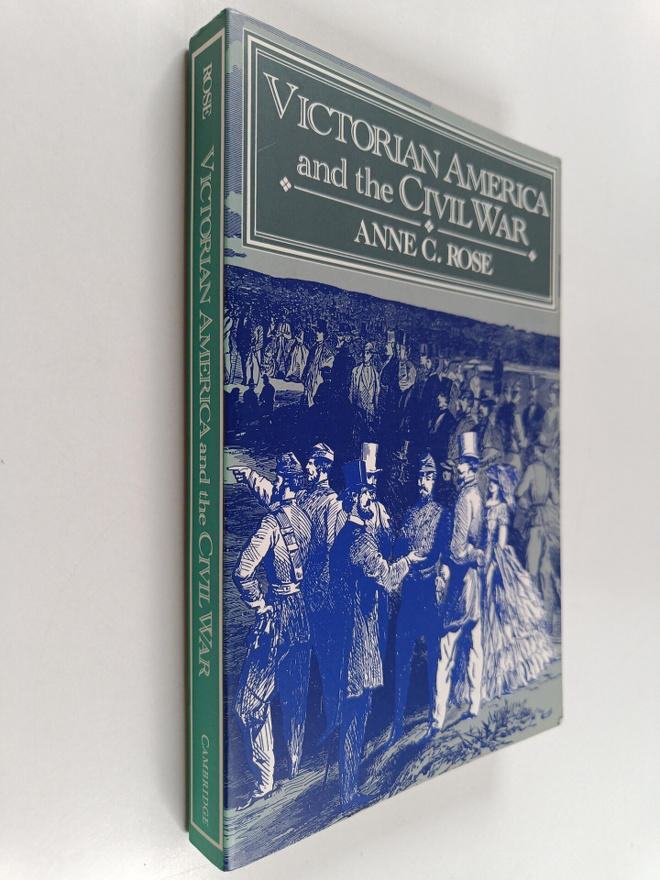 Anne C. Rose : Victorian America and the civil war