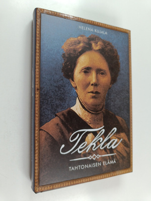 Helena Kujala : Tekla tahtonaisen elämä : levottomien vuo...