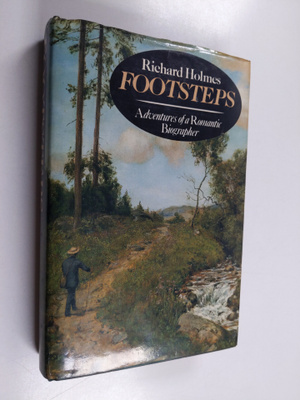 Richard Holmes : Footsteps - Adventures of a Romantic Bio...