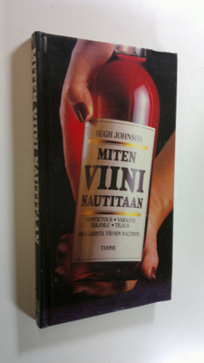 Hugh Johnson : Miten viini nautitaan : viinitietous, vara...