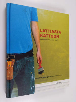 Caroline Salzinger : Lattiasta kattoon : remontoi asuntos...