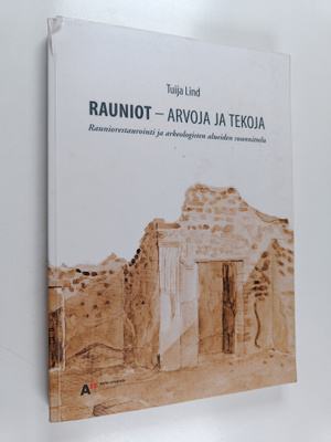 Tuija Lind : Rauniot - arvoja ja tekoja : Rauniorestauroi...
