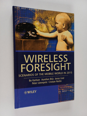 Bo Karlson : Wireless foresight : scenarios of the mobile...