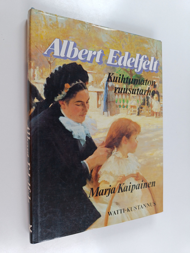 Marja Kaipainen : Albert Edelfelt : kuihtumaton ruusutarha