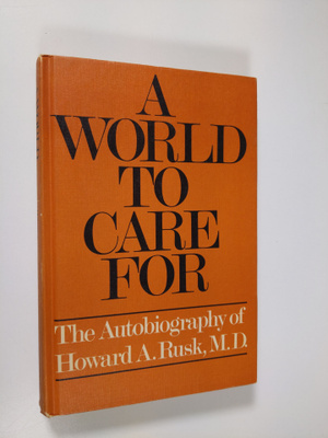Howard A. Rusk : A world to care for : the autobiography ...