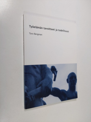 Turo Bergman : Työelämän tavoitteet ja todellisuus : opin...