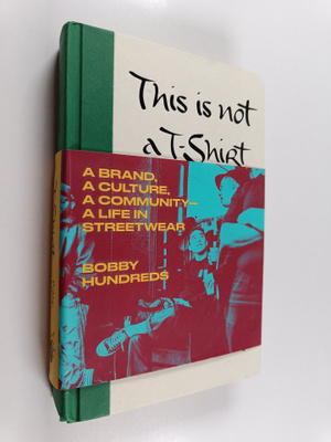 Bobby Hundreds : This Is Not a T-Shirt - A Brand, a Cultu...